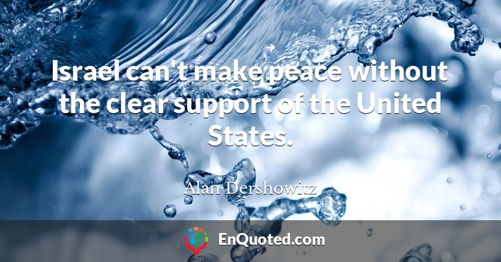 Israel can't make peace without the clear support of the United States.
