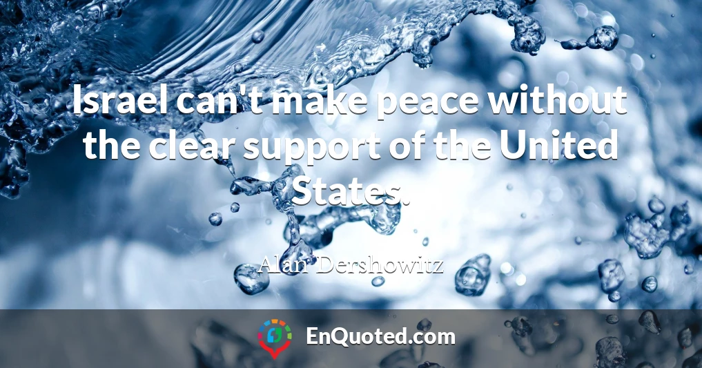 Israel can't make peace without the clear support of the United States.