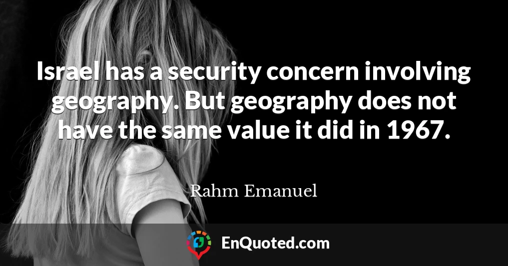 Israel has a security concern involving geography. But geography does not have the same value it did in 1967.