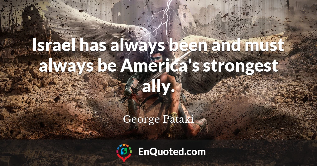 Israel has always been and must always be America's strongest ally.