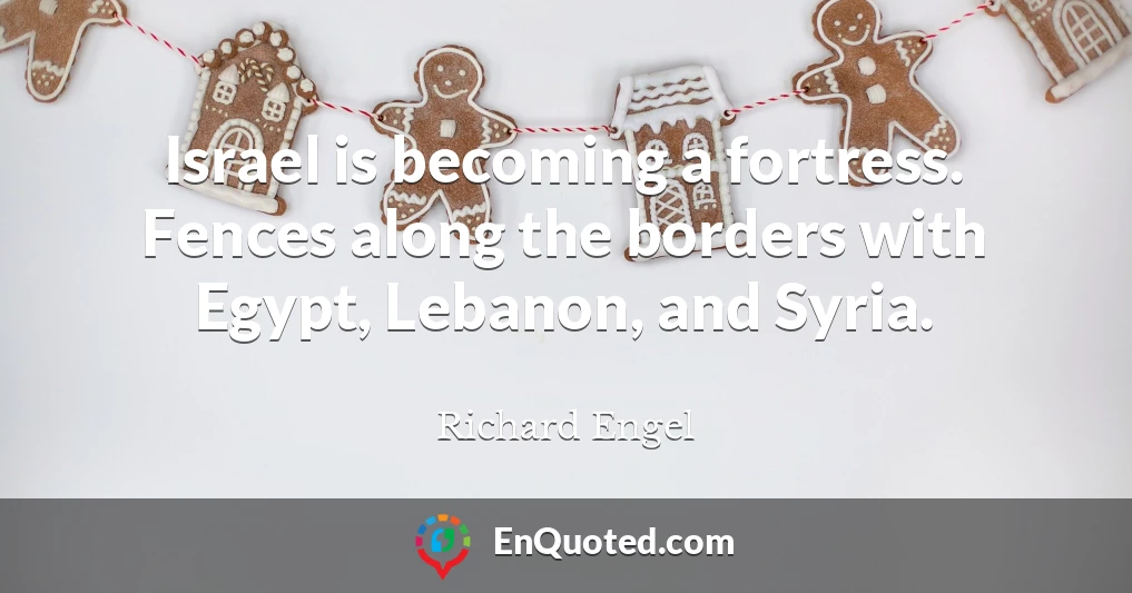 Israel is becoming a fortress. Fences along the borders with Egypt, Lebanon, and Syria.