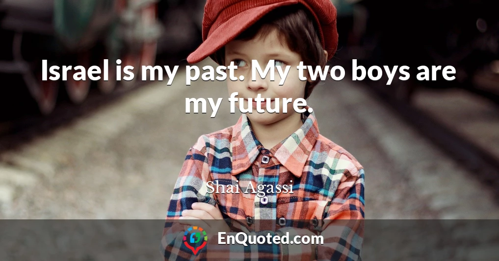 Israel is my past. My two boys are my future.