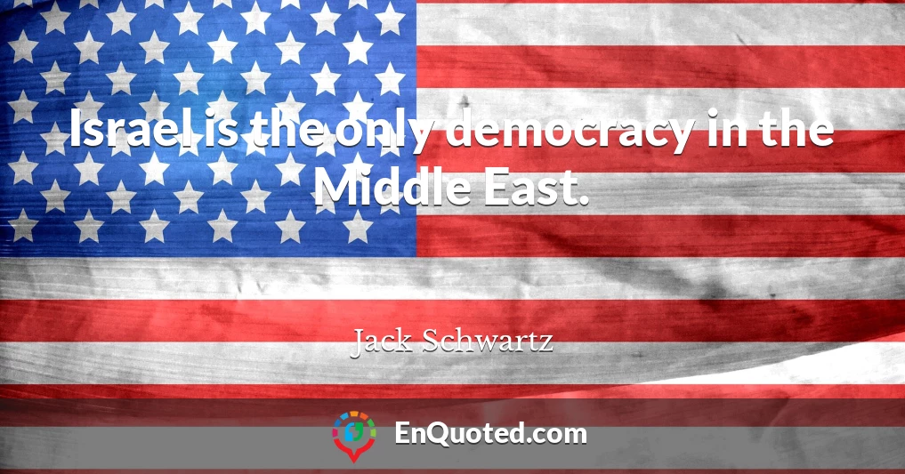 Israel is the only democracy in the Middle East.