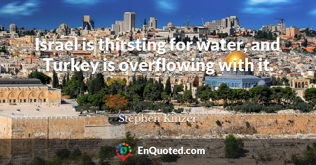 Israel is thirsting for water, and Turkey is overflowing with it.