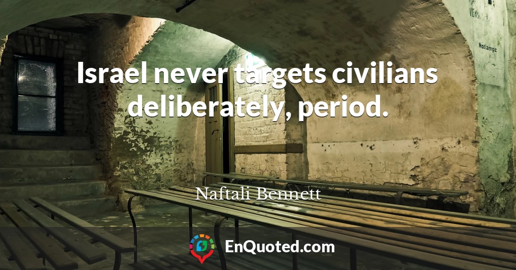 Israel never targets civilians deliberately, period.