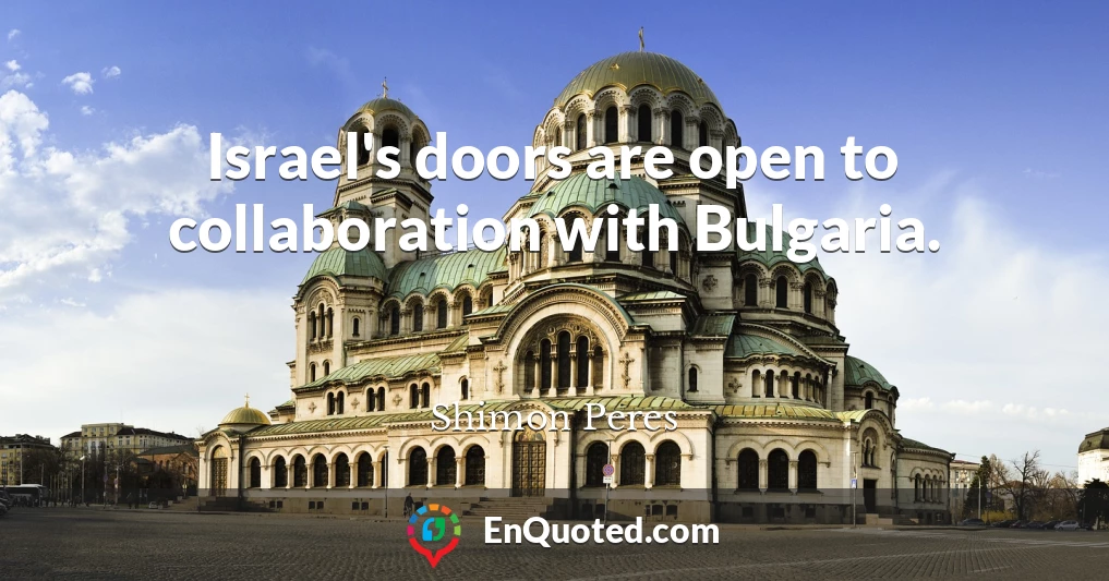 Israel's doors are open to collaboration with Bulgaria.