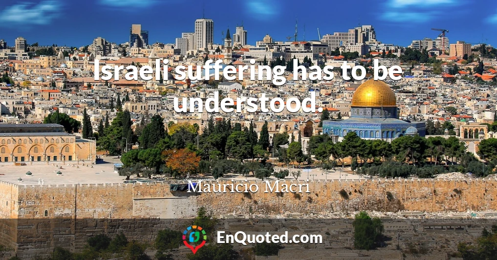 Israeli suffering has to be understood.