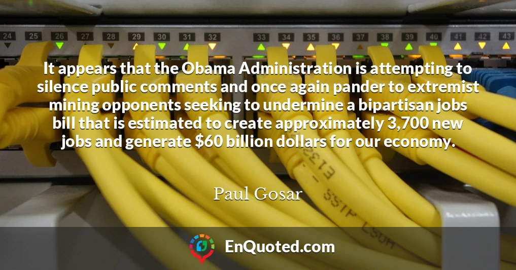 It appears that the Obama Administration is attempting to silence public comments and once again pander to extremist mining opponents seeking to undermine a bipartisan jobs bill that is estimated to create approximately 3,700 new jobs and generate $60 billion dollars for our economy.