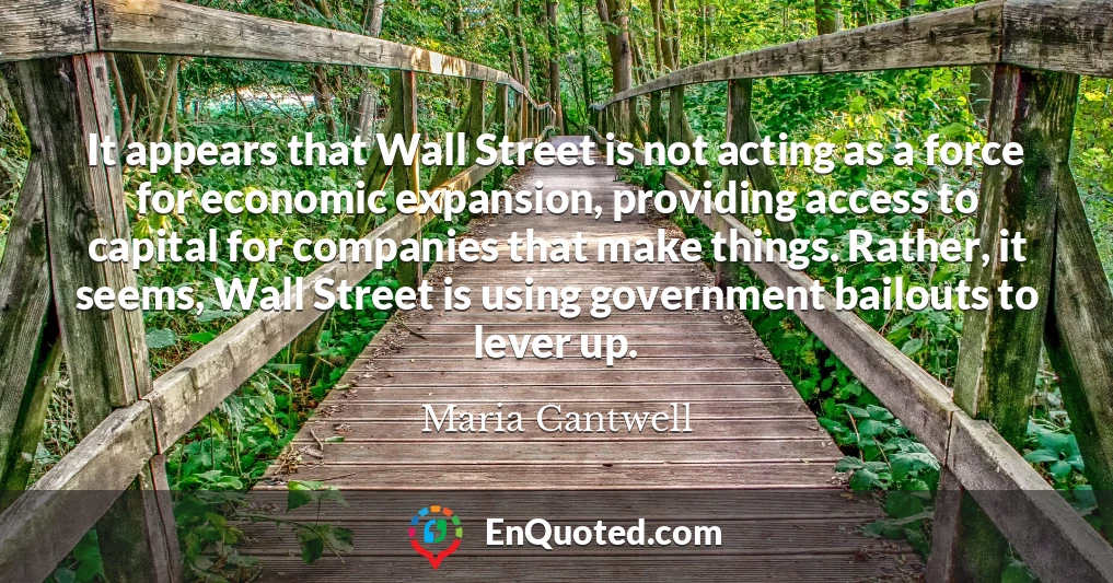 It appears that Wall Street is not acting as a force for economic expansion, providing access to capital for companies that make things. Rather, it seems, Wall Street is using government bailouts to lever up.