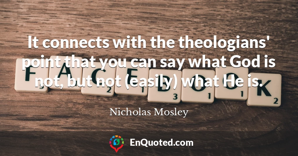 It connects with the theologians' point that you can say what God is not, but not (easily) what He is.