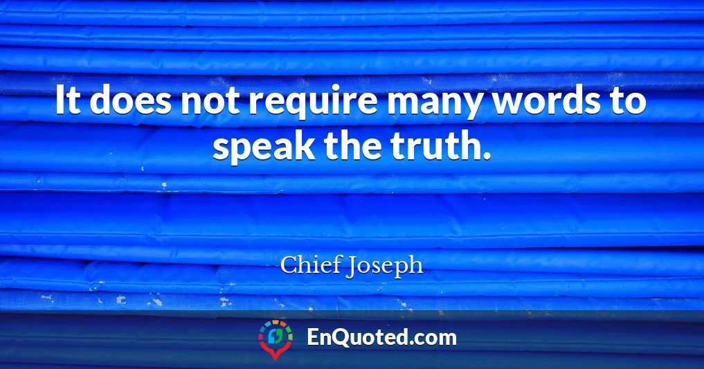 It does not require many words to speak the truth.