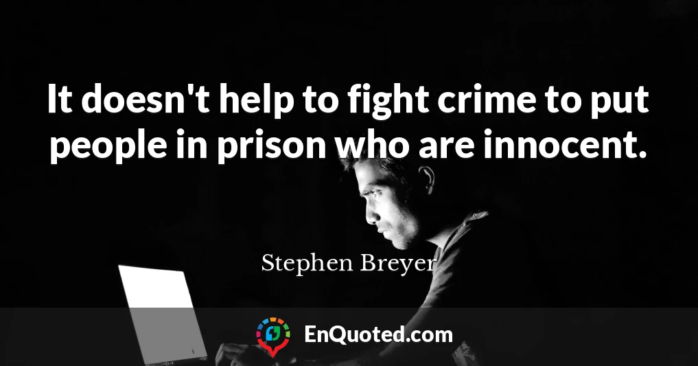 It doesn't help to fight crime to put people in prison who are innocent.
