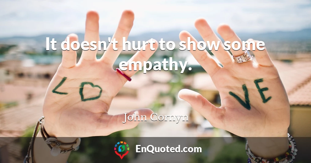 It doesn't hurt to show some empathy.