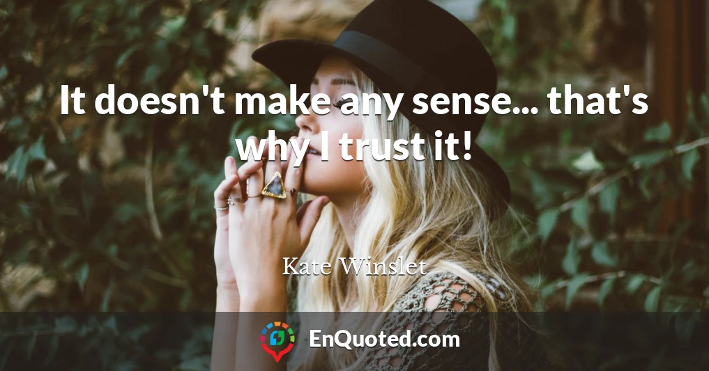 It doesn't make any sense... that's why I trust it!