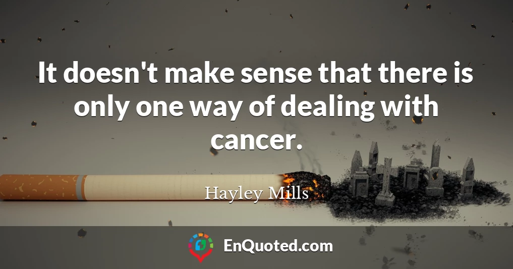 It doesn't make sense that there is only one way of dealing with cancer.