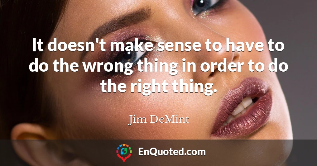 It doesn't make sense to have to do the wrong thing in order to do the right thing.