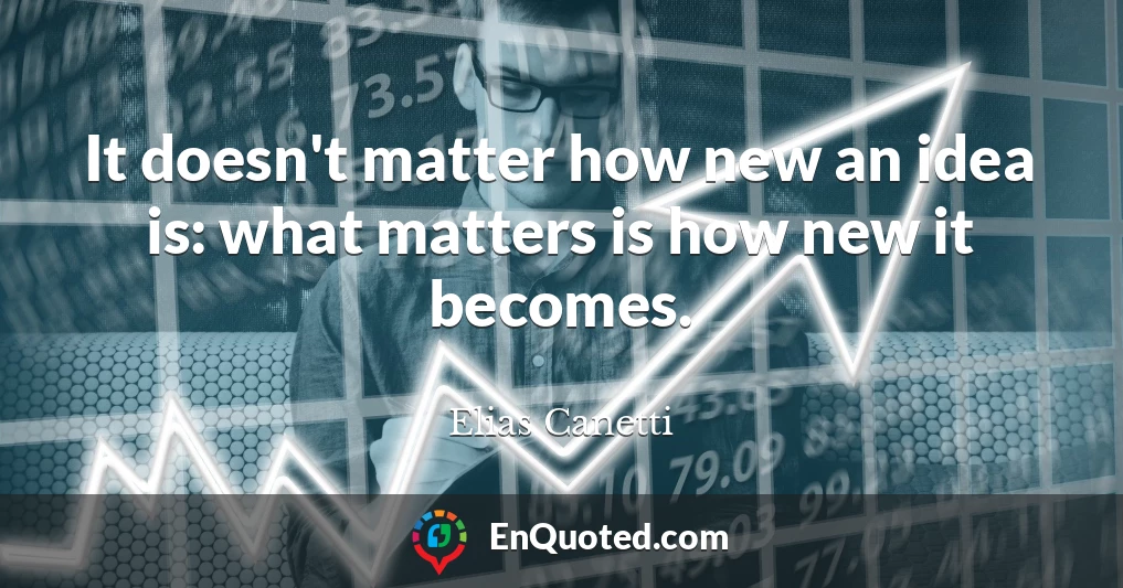 It doesn't matter how new an idea is: what matters is how new it becomes.