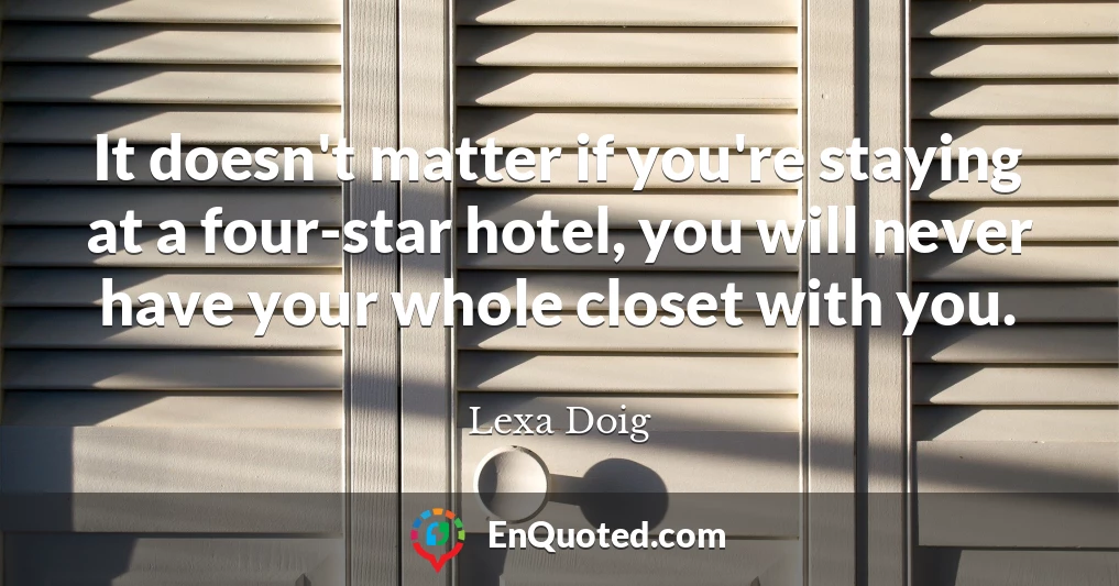 It doesn't matter if you're staying at a four-star hotel, you will never have your whole closet with you.