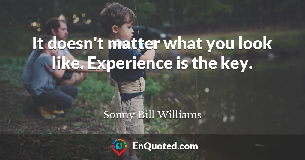 It doesn't matter what you look like. Experience is the key.