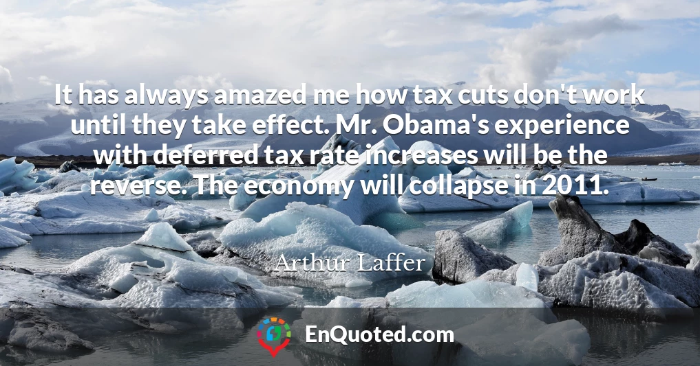 It has always amazed me how tax cuts don't work until they take effect. Mr. Obama's experience with deferred tax rate increases will be the reverse. The economy will collapse in 2011.