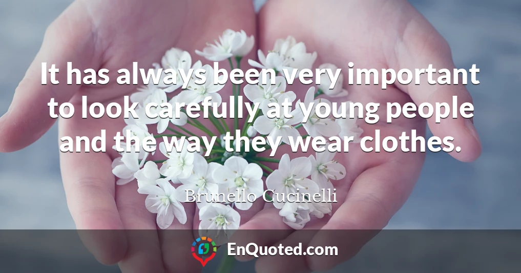 It has always been very important to look carefully at young people and the way they wear clothes.