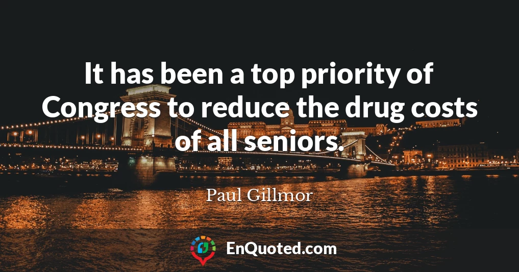 It has been a top priority of Congress to reduce the drug costs of all seniors.