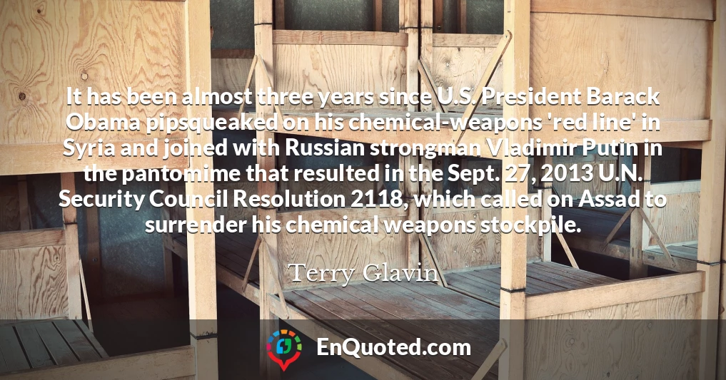 It has been almost three years since U.S. President Barack Obama pipsqueaked on his chemical-weapons 'red line' in Syria and joined with Russian strongman Vladimir Putin in the pantomime that resulted in the Sept. 27, 2013 U.N. Security Council Resolution 2118, which called on Assad to surrender his chemical weapons stockpile.
