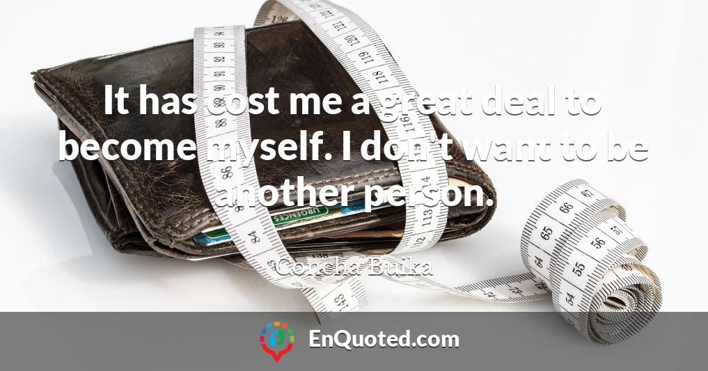 It has cost me a great deal to become myself. I don't want to be another person.