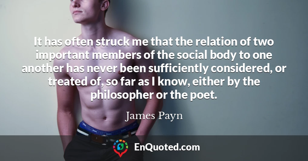 It has often struck me that the relation of two important members of the social body to one another has never been sufficiently considered, or treated of, so far as I know, either by the philosopher or the poet.