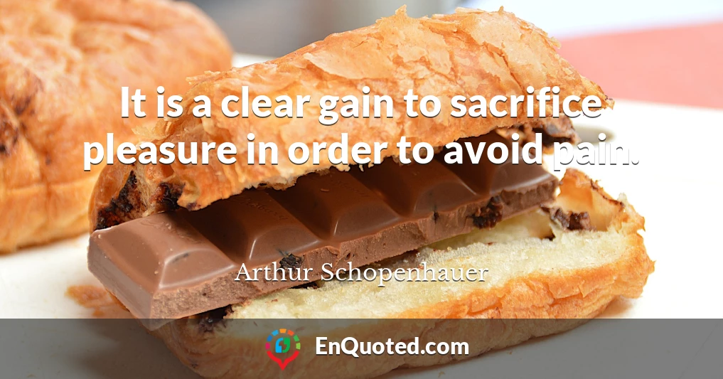 It is a clear gain to sacrifice pleasure in order to avoid pain.