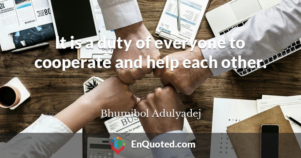It is a duty of everyone to cooperate and help each other.