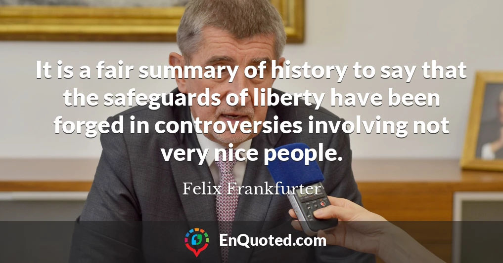 It is a fair summary of history to say that the safeguards of liberty have been forged in controversies involving not very nice people.