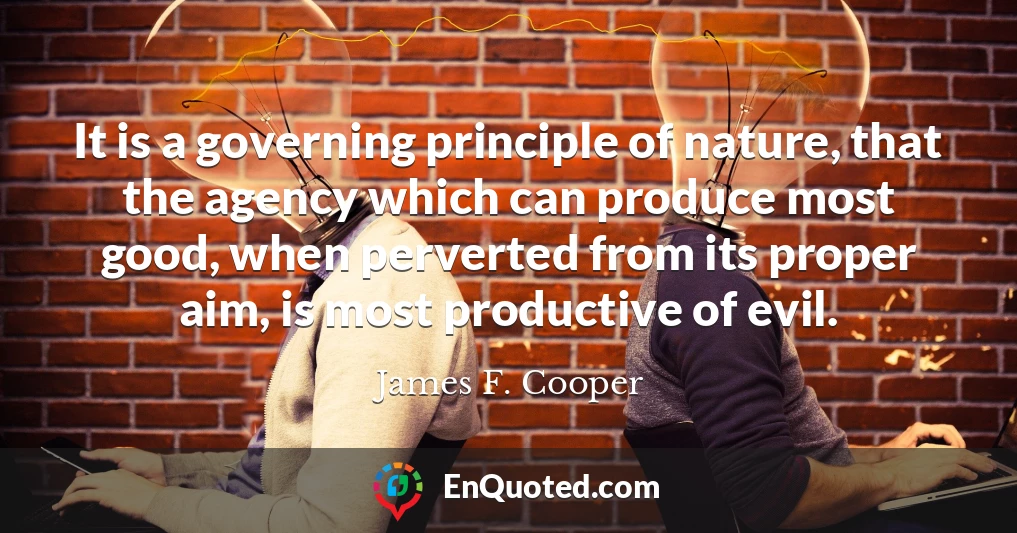 It is a governing principle of nature, that the agency which can produce most good, when perverted from its proper aim, is most productive of evil.