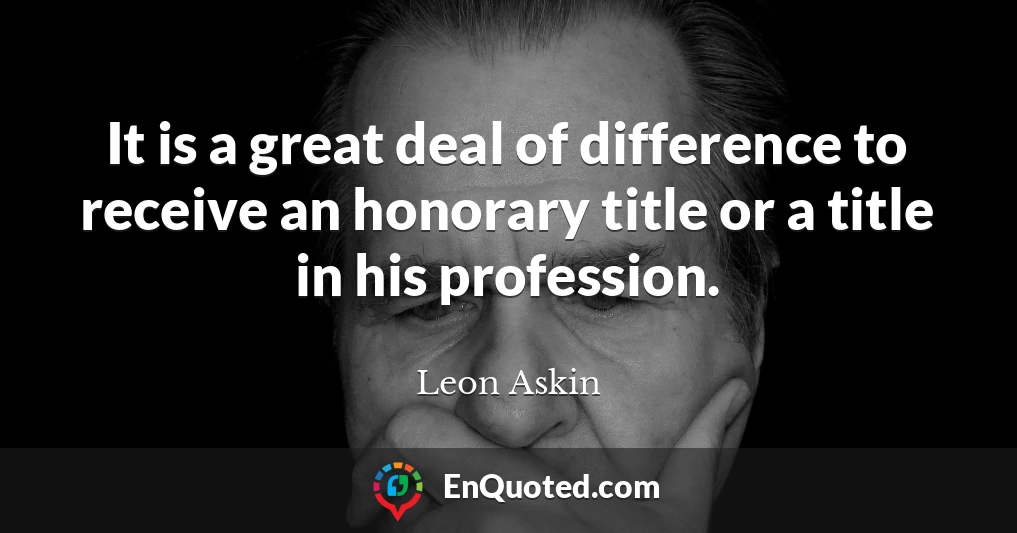 It is a great deal of difference to receive an honorary title or a title in his profession.