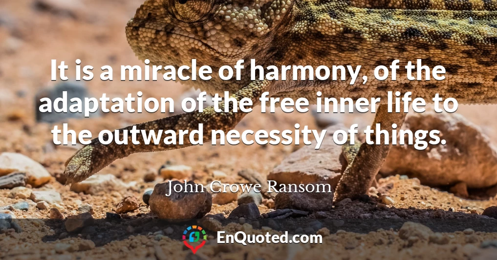 It is a miracle of harmony, of the adaptation of the free inner life to the outward necessity of things.