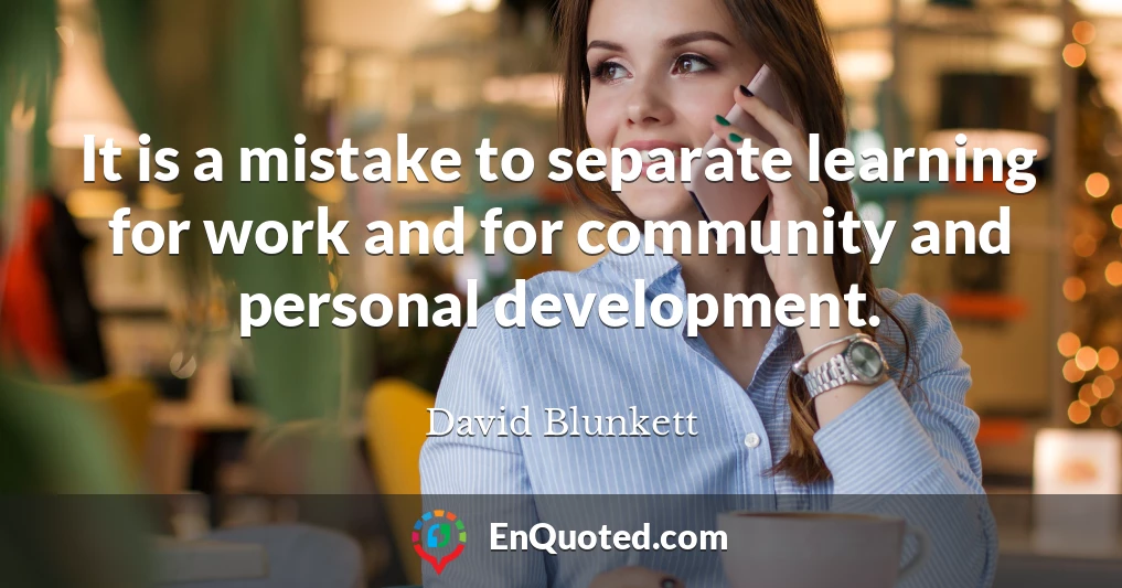 It is a mistake to separate learning for work and for community and personal development.