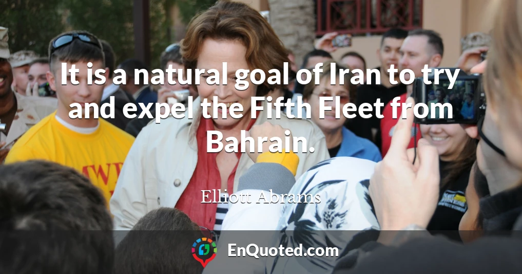 It is a natural goal of Iran to try and expel the Fifth Fleet from Bahrain.