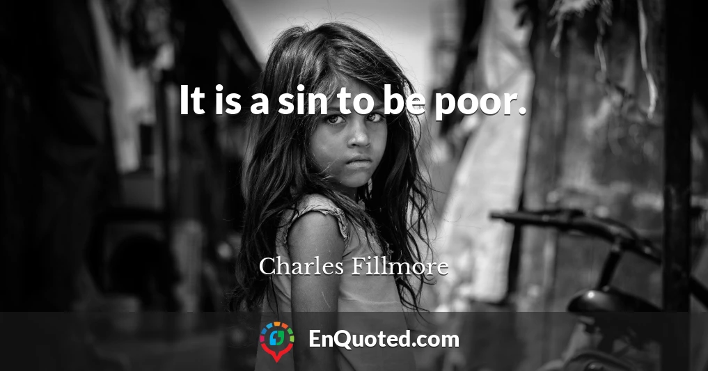 It is a sin to be poor.