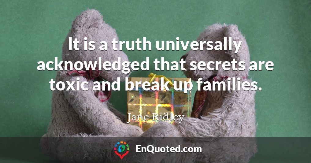 It is a truth universally acknowledged that secrets are toxic and break up families.