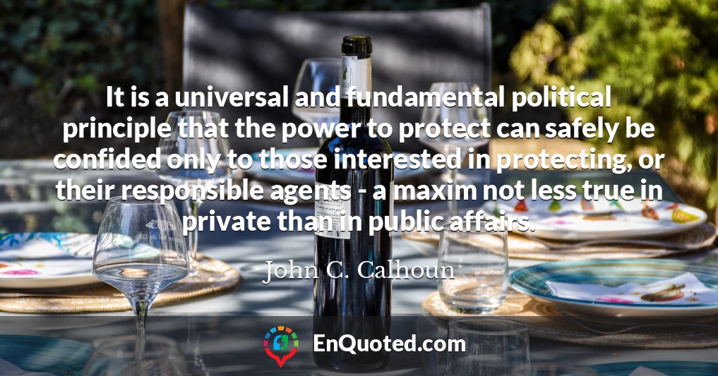 It is a universal and fundamental political principle that the power to protect can safely be confided only to those interested in protecting, or their responsible agents - a maxim not less true in private than in public affairs.