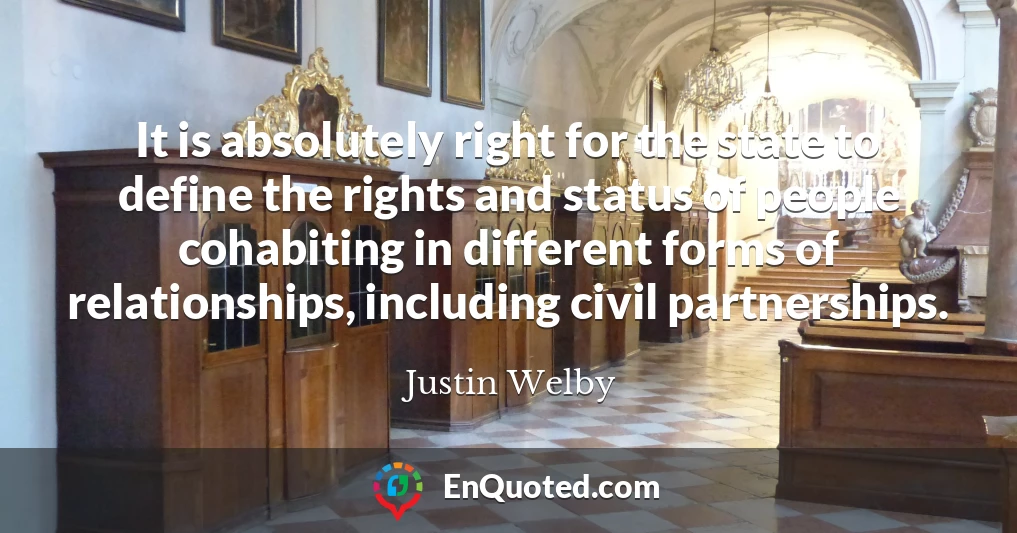 It is absolutely right for the state to define the rights and status of people cohabiting in different forms of relationships, including civil partnerships.