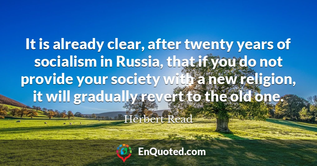 It is already clear, after twenty years of socialism in Russia, that if you do not provide your society with a new religion, it will gradually revert to the old one.