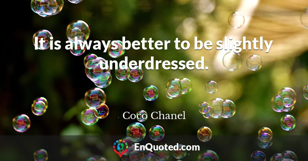 It is always better to be slightly underdressed.