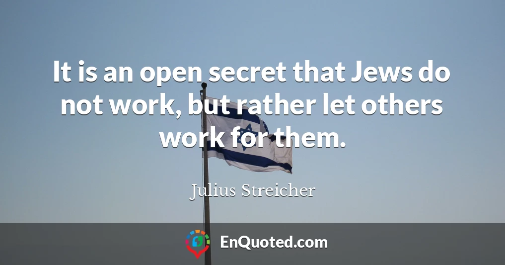 It is an open secret that Jews do not work, but rather let others work for them.
