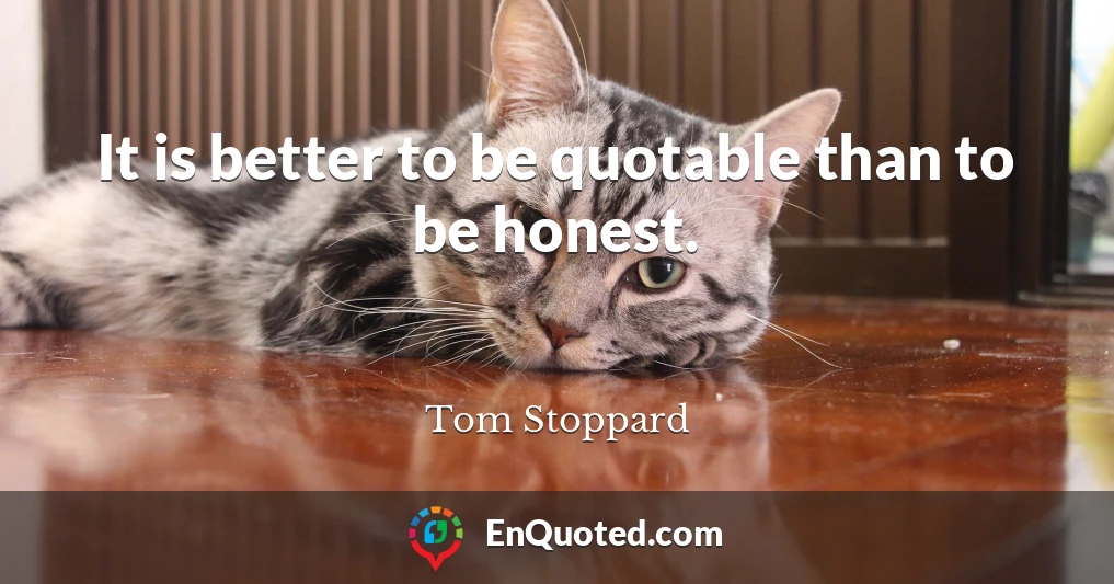 It is better to be quotable than to be honest.