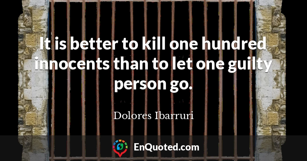 It is better to kill one hundred innocents than to let one guilty person go.