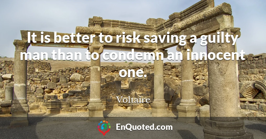 It is better to risk saving a guilty man than to condemn an innocent one.