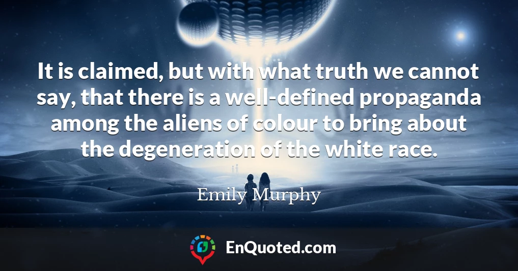 It is claimed, but with what truth we cannot say, that there is a well-defined propaganda among the aliens of colour to bring about the degeneration of the white race.