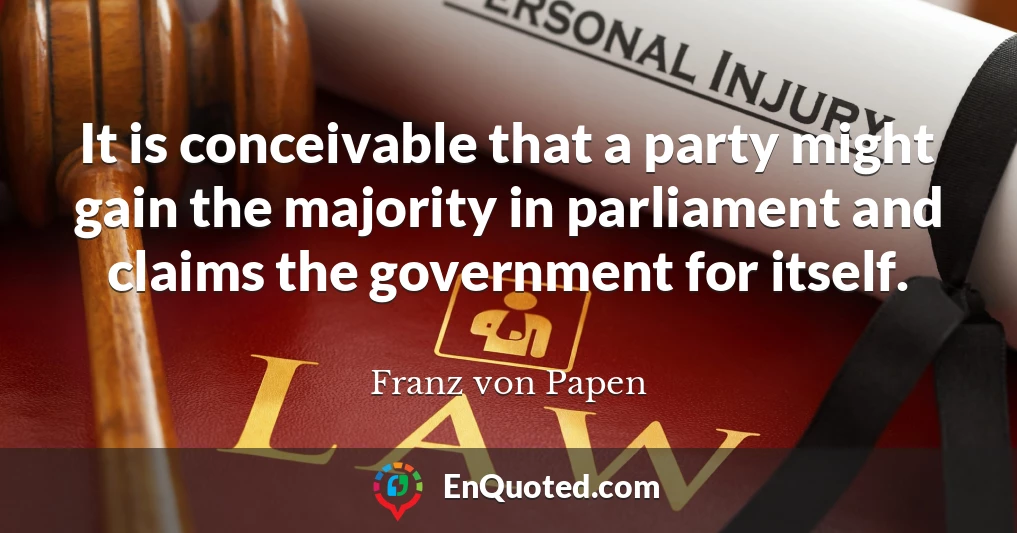 It is conceivable that a party might gain the majority in parliament and claims the government for itself.