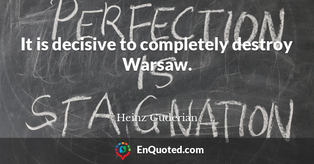 It is decisive to completely destroy Warsaw.